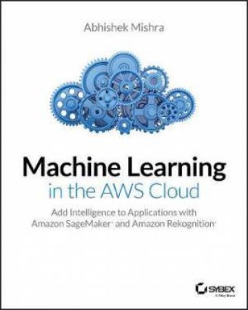 Machine Learning In The AWS Cloud by Abhishek Mishra