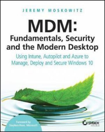 MDM: Fundamentals, Security, And The Modern Desktop by Jeremy Moskowitz