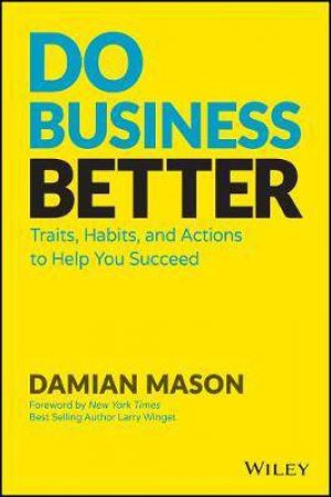 Do Business Better: Traits, Habits, And Actions To Help You Succeed by Damian Mason & Larry Winget