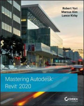 Mastering Autodesk Revit 2020 by Robert Yori & Marcus Kim & Lance Kirby