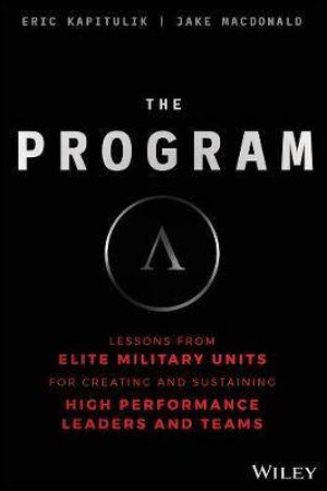 The Program: Lessons From Elite Military Units For Creating And Sustaining High Performance Leaders And Teams by Eric Kapitulik