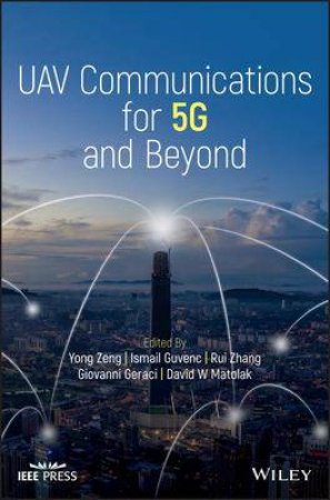 UAV Communications For 5G And Beyond by Yong Zeng & Ismail Guvenc & Rui Zhang & Giovanni Geraci & David W. Matolak