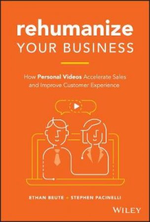 Rehumanize Your Business: How Personal Videos Accelerate Sales and Improve Customer Experience by Beute