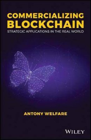 Commercializing Blockchain: Strategic Applications In The Real World by Antony Welfare