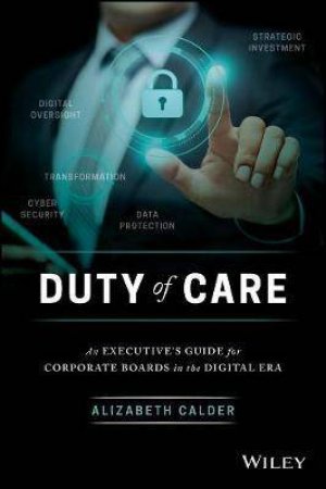 Duty Of Care: An Executive's Guide For Corporate Boards In The Digital Era by Alizabeth Calder