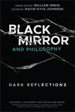 Black Mirror And Philosophy by William Irwin & David Kyle Johnson