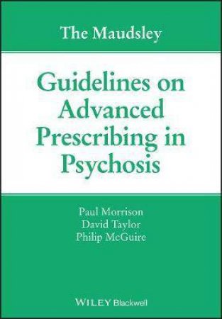 The Maudsley Guidelines On Advanced Prescribing In Psychosis by Paul Morrison & David M. Taylor & Phillip McGuire