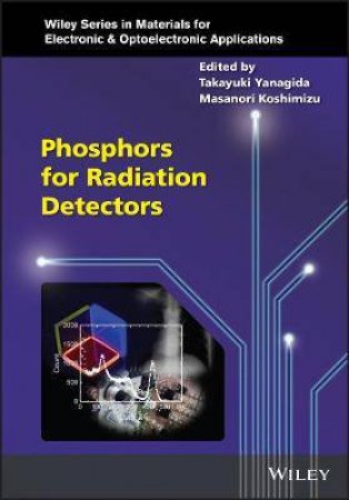 Phosphors For Radiation Detectors by Takayuki Yanagida & Masanori Koshimizu