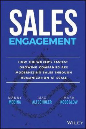 Sales Engagement: How The World's Fastest Growing Companies Are Modernizing Sales Through Humanization At Scale by Various