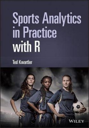 Sports Analytics In Practice With R by Ted Kwartler