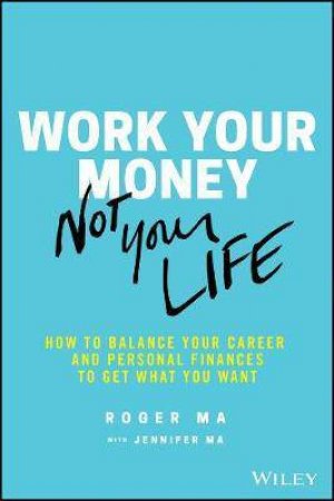 Work Your Money, Not Your Life by Roger Ma & Jennifer Ma