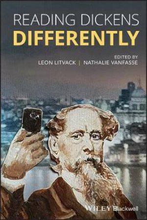 Reading Dickens Differently by Leon Litvack & Nathalie Vanfasse