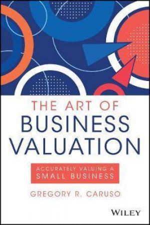 The Art Of Business Valuation by Gregory R. Caruso