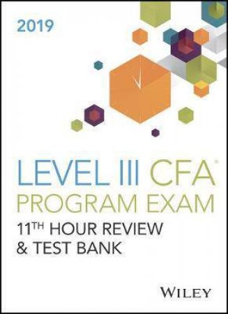 Wiley 11th Hour Guide + Test Bank For 2019 Level III CFA Exam by Various