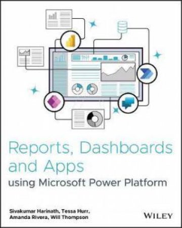 Reports, Dashboards And Apps Using Microsoft Power Platform by Sivakumar Harinath & Tessa Hurr & Amanda Rivera & Will Thompson