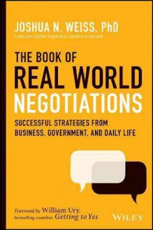 The Book Of Real-World Negotiations by Joshua N. Weiss & William L. Ury