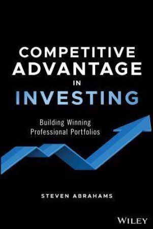 Competitive Advantage In Investing by Steven Abrahams