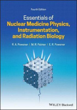 Essentials Of Nuclear Medicine Physics, Instrumentation, And Radiation Biology by Rachel A. Powsner & Matthew R. Palmer & Edward R. Powsner