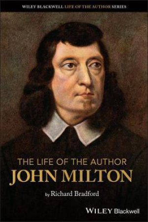 The Life Of The Author: John Milton by Richard Bradford