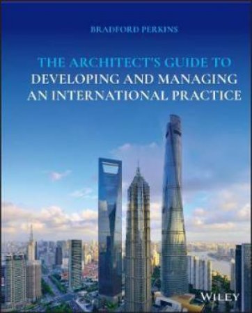 The Architect's Guide To Developing And Managing An International Practice by Bradford Perkins