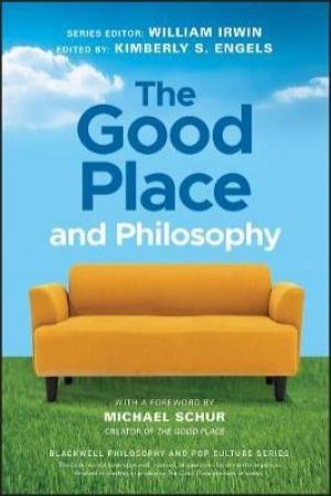 The Good Place And Philosophy by William Irwin & Kimberly S. Engels