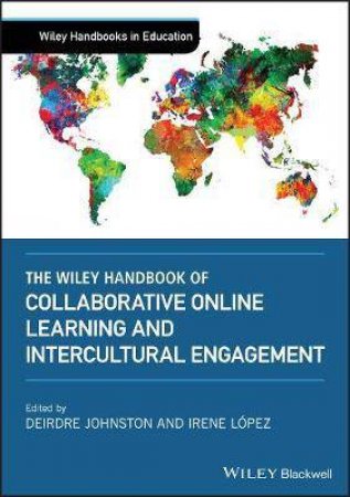 The Wiley Handbook Of Collaborative Online Learning And Global Engagement by Deirdre Johnston & Irene Lopez