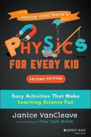 Janice VanCleave's Physics For Every Kid by Janice VanCleave & Tina Cash Walsh