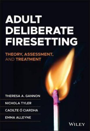 Adult Deliberate Firesetting by Theresa A. Gannon & Nichola Tyler & Caoilte  Ciardha & Emma Alleyne