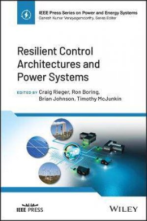 Resilient Control Architectures And Power Systems by Craig Rieger & Ron Boring & Brian Johnson & Timothy McJunkin