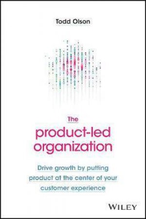 The Product-Led Organization by Todd Olson