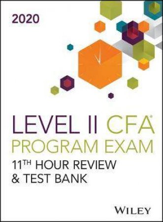 Wiley's Level II CFA Program 11th Hour Guide + Test Bank 2020 by Various