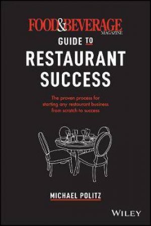 The Food And Beverage Magazine Guide To Restaurant Success by Michael Politz