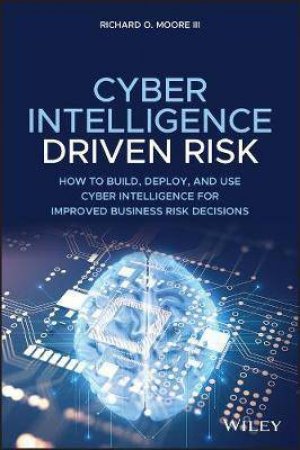 Cyber Intelligence-Driven Risk by Richard O. Moore