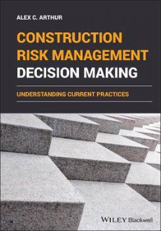 Construction Risk Management Decision Making by Alex C. Arthur