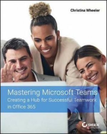 Mastering Microsoft Teams by Christina Wheeler & Johnny Lopez