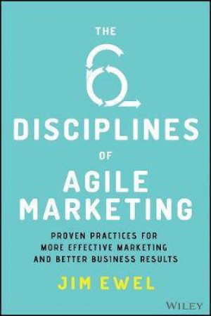 The Six Disciplines Of Agile Marketing by Jim Ewel