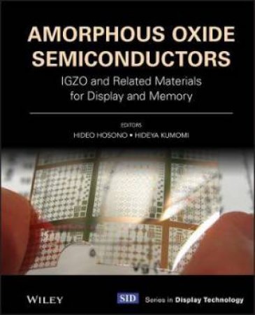 Amorphous Oxide Semiconductors by Hideo Hosono & Hideya Kumomi