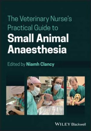 The Veterinary Nurse's Practical Guide to Small Animal Anaesthesia by Niamh Clancy