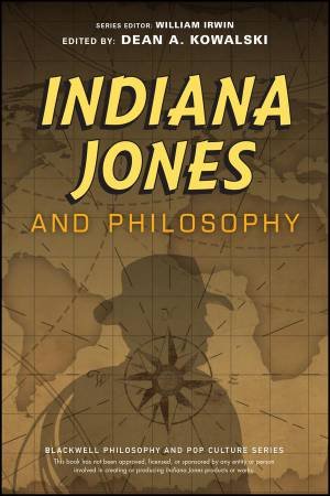 Indiana Jones and Philosophy by William Irwin & Dean A. Kowalski