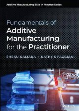 Fundamentals Of Additive Manufacturing For The Practitioner