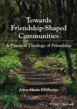 Towards FriendshipShaped Communities A Practical Theology Of Friendship