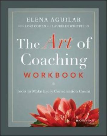 The Art of Coaching Workbook by Elena Aguilar & Lori Cohen & Laurelin Whitfield