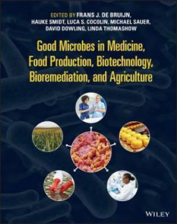 The Good Microbes In Medicine, Food Production, Biotechnology, Bioremediation, And Agriculture by Frans J. de Bruijn & Hauke Smidt & Luca Cocolin & Michael Sauer & David N. Dowling & Linda Thomashow