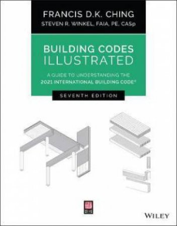 Building Codes Illustrated by Francis D. K. Ching & Steven R. Winkel