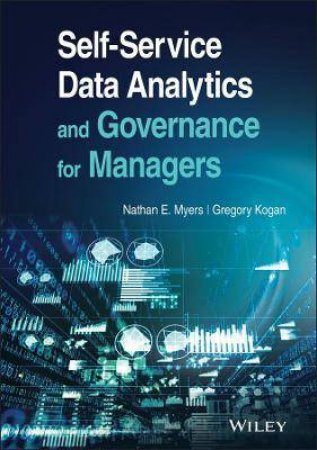 Self-Service Data Analytics And Governance For Managers by Nathan E. Myers & Gregory Kogan