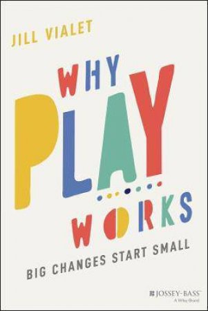 Why Play Works by Jill Vialet