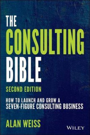 The Consulting Bible by Alan Weiss
