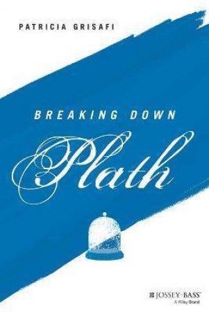 Breaking Down Plath by Patricia Grisafi