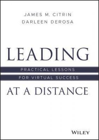 Leading At A Distance by James M. Citrin & Darleen DeRosa