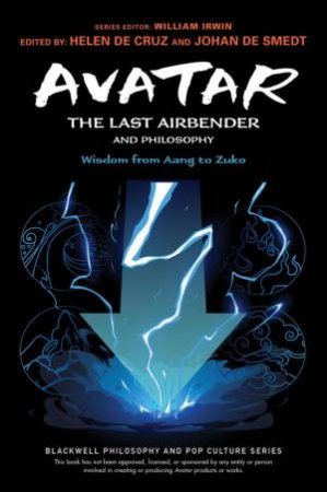 Avatar: The Last Airbender and Philosophy by Helen De Cruz & Johan De Smedt & William Irwin & Aaron Ehasz